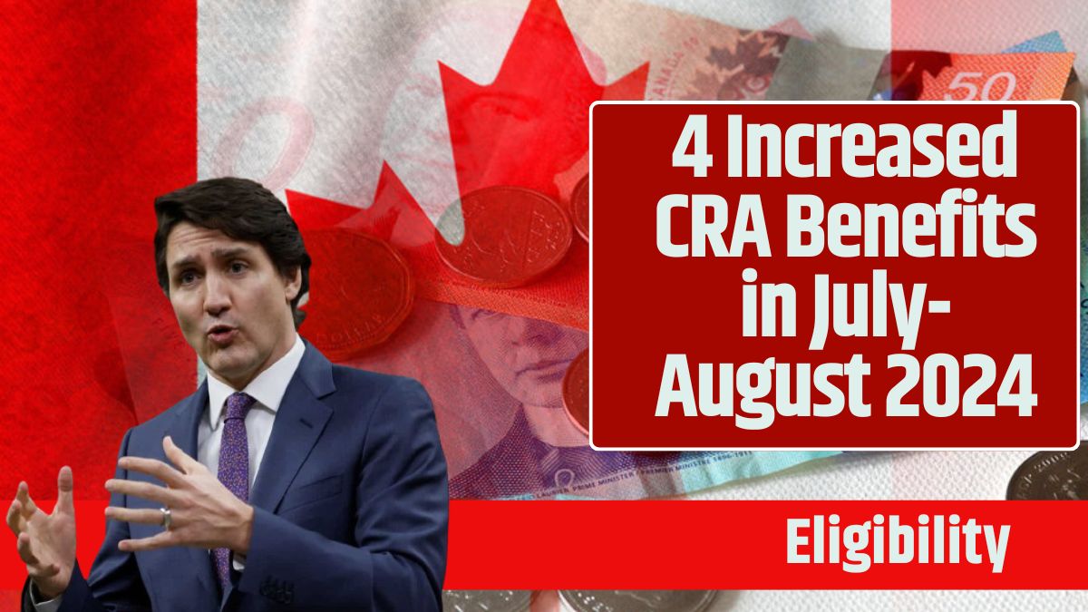 4 Increased CRA Benefits in July-August 2024