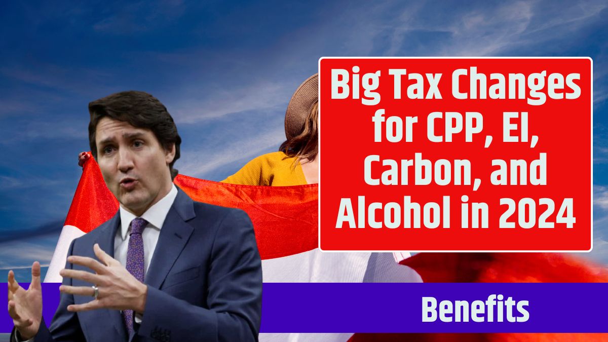 Big Tax Changes for CPP, EI, Carbon, and Alcohol in 2024