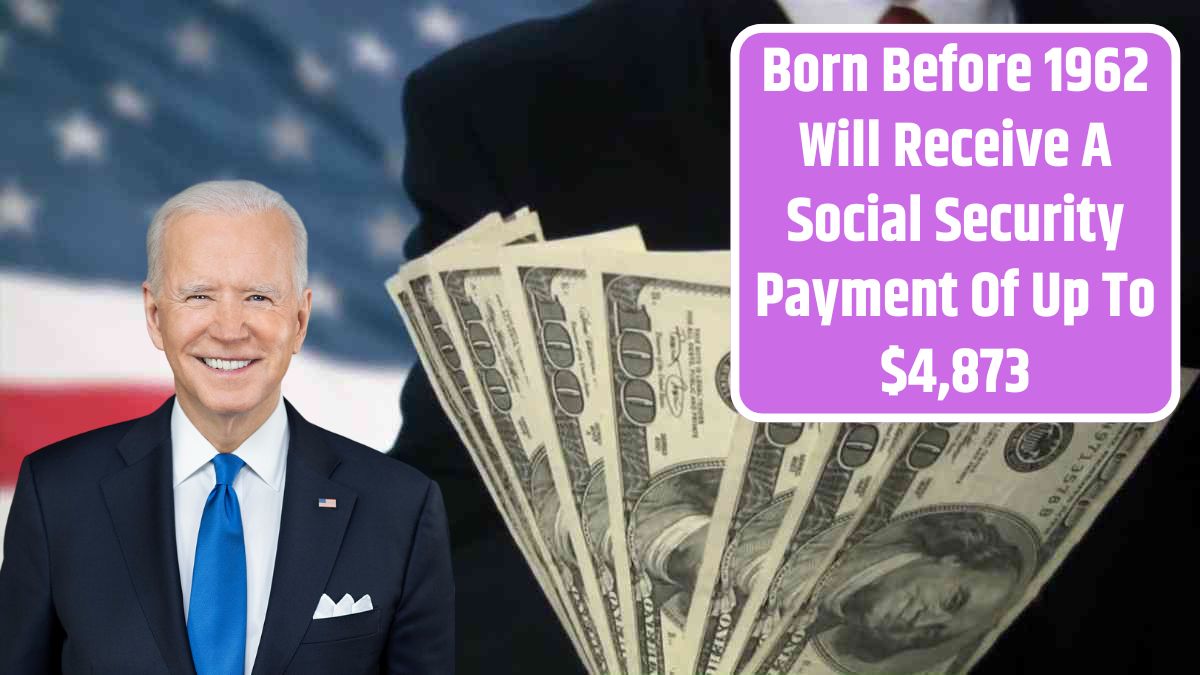 Born Before 1962 Will Receive A Social Security Payment Of Up To $4,873