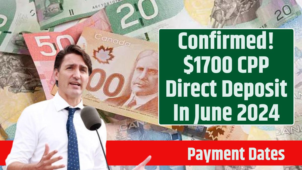 Confirmed! $1700 CPP Direct Deposit In June 2024