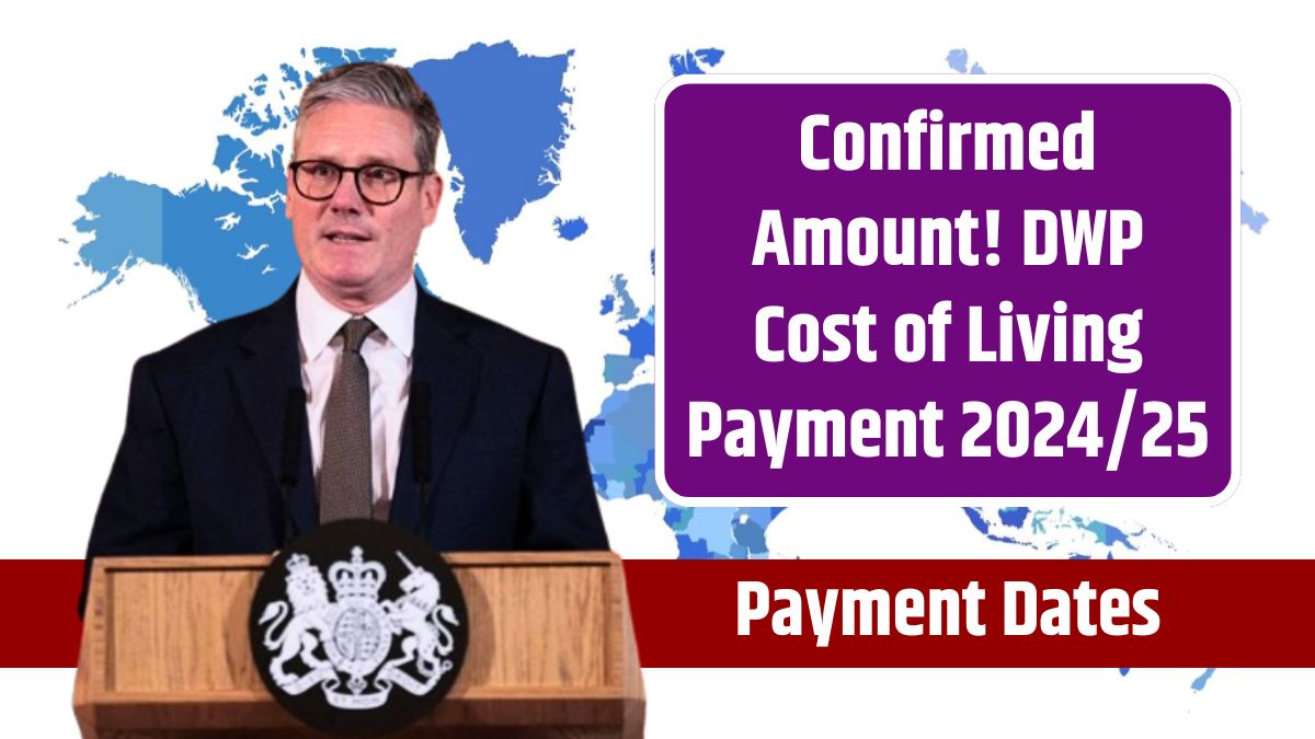 Confirmed Amount! DWP Cost of Living Payment 2024/25 Payment Dates