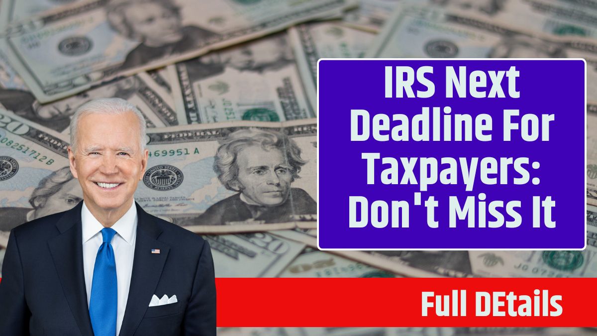 IRS Next Deadline For Taxpayers Don't Miss It