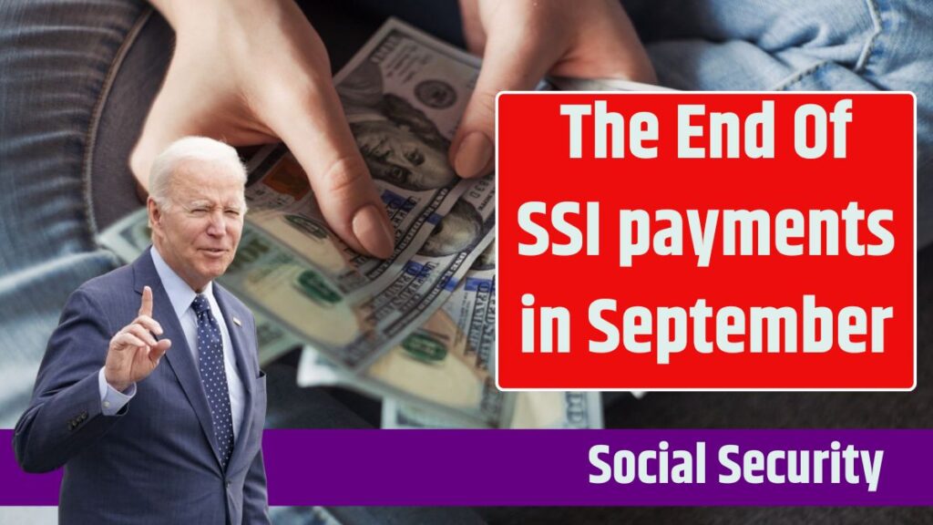 The End Of SSI payments in September Social Security has announced it